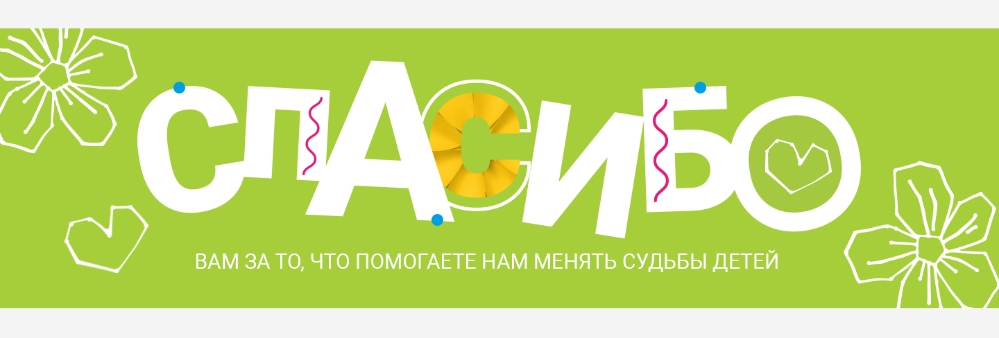 Спасибо вам за то, что помогаете нам менять судьбы детей